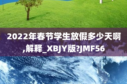 2022年春节学生放假多少天啊,解释_XBJY版?JMF56