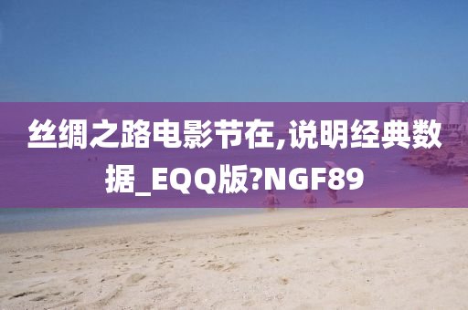 丝绸之路电影节在,说明经典数据_EQQ版?NGF89