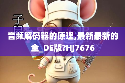 音频解码器的原理,最新最新的全_DE版?HJ7676