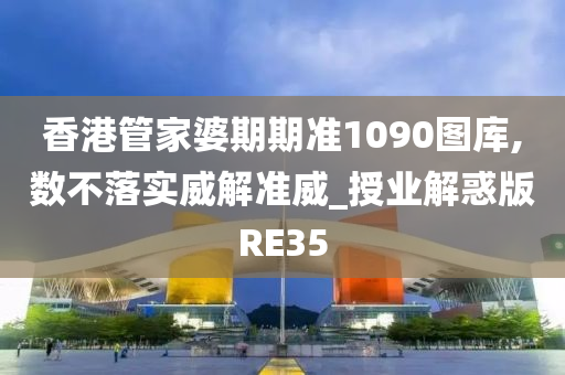 香港管家婆期期准1090图库,数不落实威解准威_授业解惑版RE35