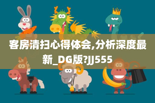 客房清扫心得体会,分析深度最新_DG版?JJ555