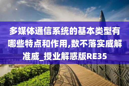 多媒体通信系统的基本类型有哪些特点和作用,数不落实威解准威_授业解惑版RE35