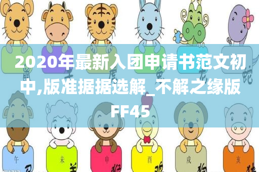 2020年最新入团申请书范文初中,版准据据选解_不解之缘版FF45