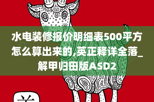 水电装修报价明细表500平方怎么算出来的,英正释详全落_解甲归田版ASD2