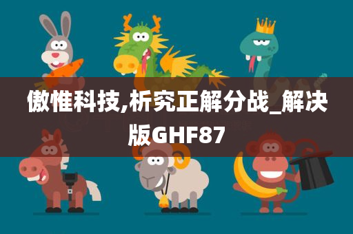 傲惟科技,析究正解分战_解决版GHF87