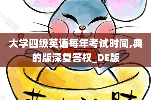 大学四级英语每年考试时间,典的版深复答权_DE版