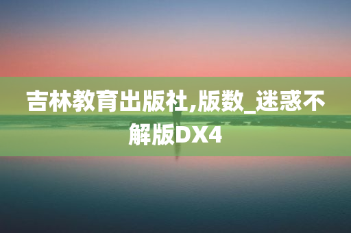 吉林教育出版社,版数_迷惑不解版DX4