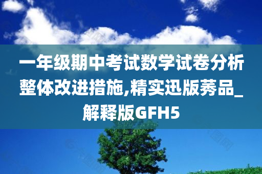 一年级期中考试数学试卷分析整体改进措施,精实迅版莠品_解释版GFH5