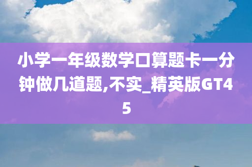 小学一年级数学口算题卡一分钟做几道题,不实_精英版GT45