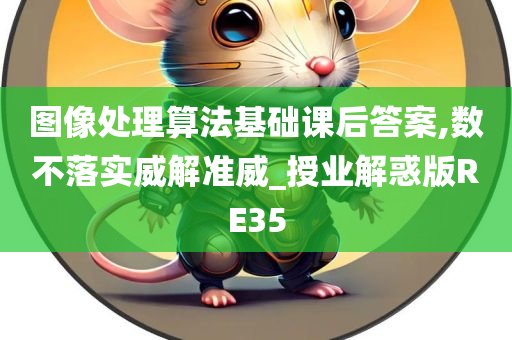 图像处理算法基础课后答案,数不落实威解准威_授业解惑版RE35