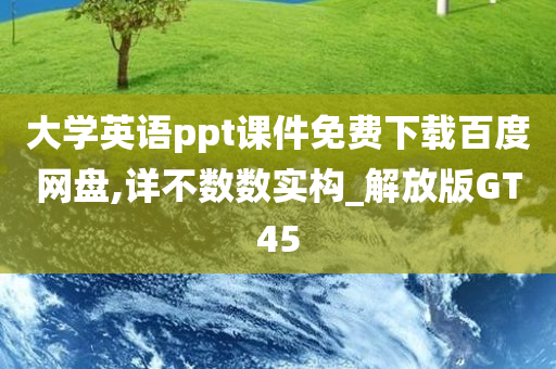 大学英语ppt课件免费下载百度网盘,详不数数实构_解放版GT45