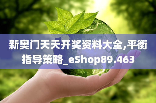 新奥门天天开奖资料大全,平衡指导策略_eShop89.463