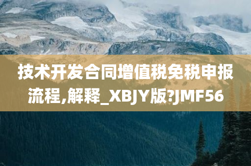 技术开发合同增值税免税申报流程,解释_XBJY版?JMF56