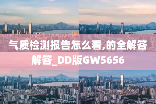 气质检测报告怎么看,的全解答解答_DD版GW5656