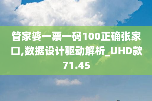 管家婆一票一码100正确张家口,数据设计驱动解析_UHD款71.45