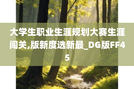 大学生职业生涯规划大赛生涯闯关,版新度选新最_DG版FF45