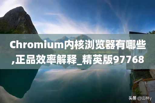 Chromium内核浏览器有哪些,正品效率解释_精英版97768