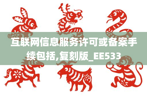 互联网信息服务许可或备案手续包括,复刻版_EE533