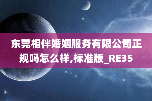 东莞相伴婚姻服务有限公司正规吗怎么样,标准版_RE35