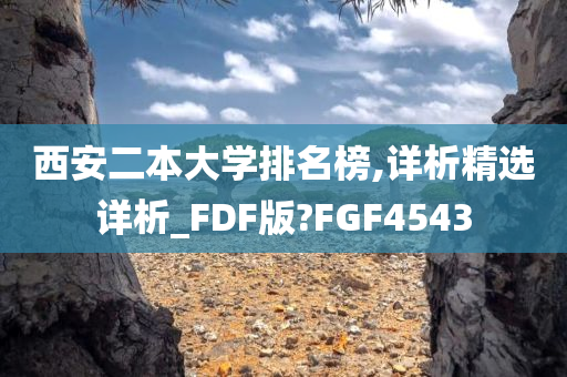 西安二本大学排名榜,详析精选详析_FDF版?FGF4543