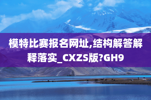 模特比赛报名网址,结构解答解释落实_CXZS版?GH9