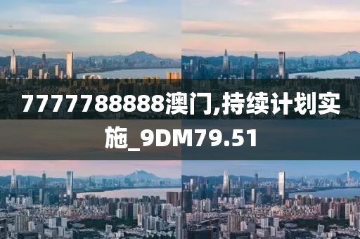 7777788888澳门,持续计划实施_9DM79.51