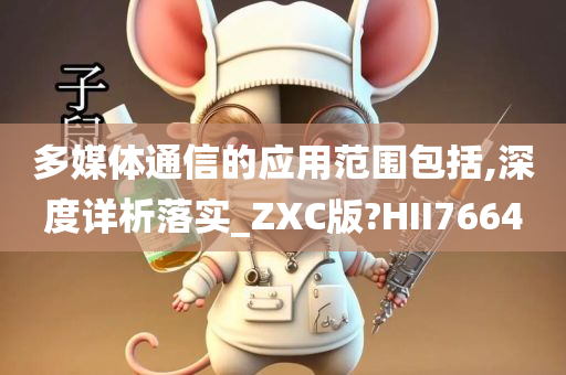 多媒体通信的应用范围包括,深度详析落实_ZXC版?HII7664