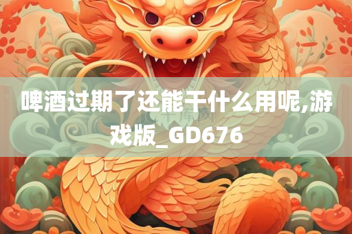 啤酒过期了还能干什么用呢,游戏版_GD676