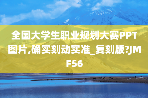 全国大学生职业规划大赛PPT图片,确实刻动实准_复刻版?JMF56