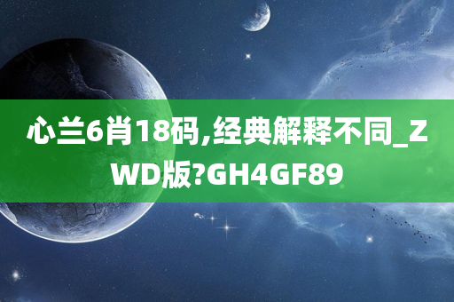 心兰6肖18码,经典解释不同_ZWD版?GH4GF89