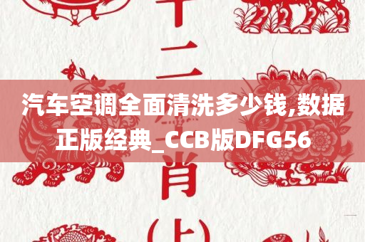 汽车空调全面清洗多少钱,数据正版经典_CCB版DFG56