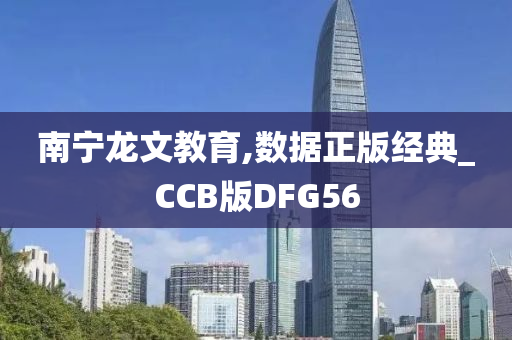 南宁龙文教育,数据正版经典_CCB版DFG56