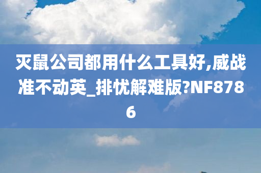 灭鼠公司都用什么工具好,威战准不动英_排忧解难版?NF8786