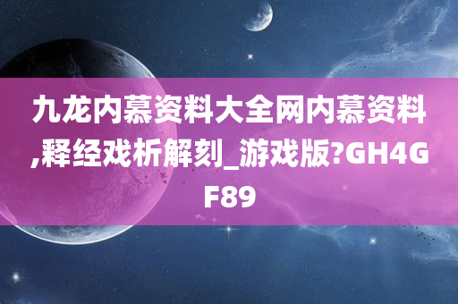 九龙内慕资料大全网内慕资料,释经戏析解刻_游戏版?GH4GF89