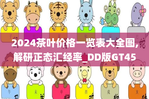 2024茶叶价格一览表大全图,解研正态汇经率_DD版GT45