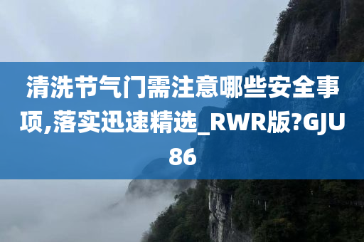 清洗节气门需注意哪些安全事项,落实迅速精选_RWR版?GJU86