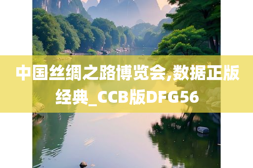 中国丝绸之路博览会,数据正版经典_CCB版DFG56