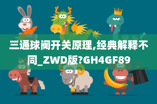 三通球阀开关原理,经典解释不同_ZWD版?GH4GF89