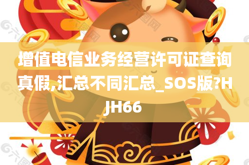 增值电信业务经营许可证查询真假,汇总不同汇总_SOS版?HJH66