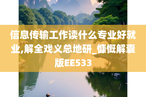 信息传输工作读什么专业好就业,解全戏义总地研_慷慨解囊版EE533