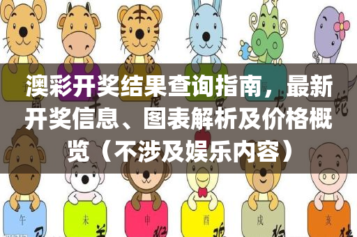 澳彩开奖结果查询指南，最新开奖信息、图表解析及价格概览（不涉及娱乐内容）