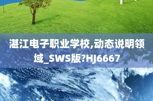 湛江电子职业学校,动态说明领域_SWS版?HJ6667