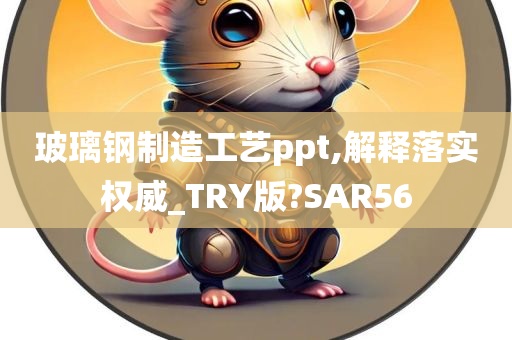 玻璃钢制造工艺ppt,解释落实权威_TRY版?SAR56