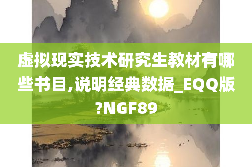 虚拟现实技术研究生教材有哪些书目,说明经典数据_EQQ版?NGF89