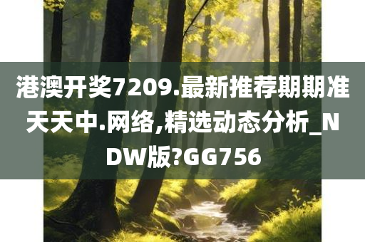 港澳开奖7209.最新推荐期期准天天中.网络,精选动态分析_NDW版?GG756