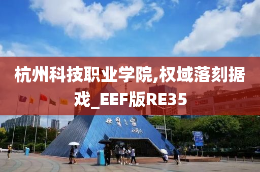 杭州科技职业学院,权域落刻据戏_EEF版RE35