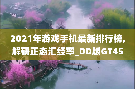 2021年游戏手机最新排行榜,解研正态汇经率_DD版GT45