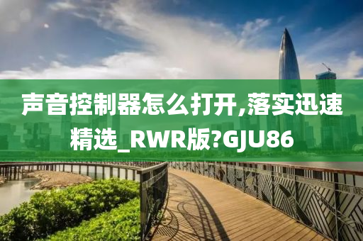 声音控制器怎么打开,落实迅速精选_RWR版?GJU86