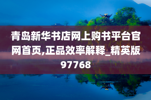 青岛新华书店网上购书平台官网首页,正品效率解释_精英版97768