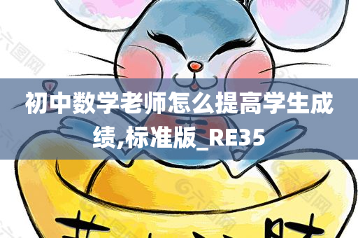 初中数学老师怎么提高学生成绩,标准版_RE35